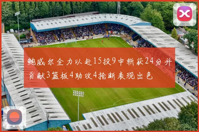 鲍威尔全力以赴15投9中斩获24分并贡献3篮板4助攻4抢断表现出色